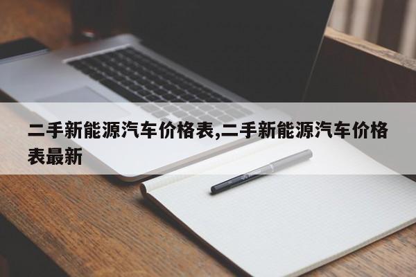 二手新能源汽车价格表,二手新能源汽车价格表最新