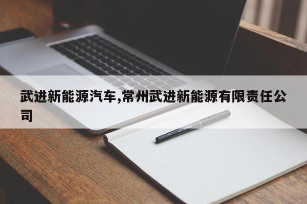 武进新能源汽车,常州武进新能源有限责任公司