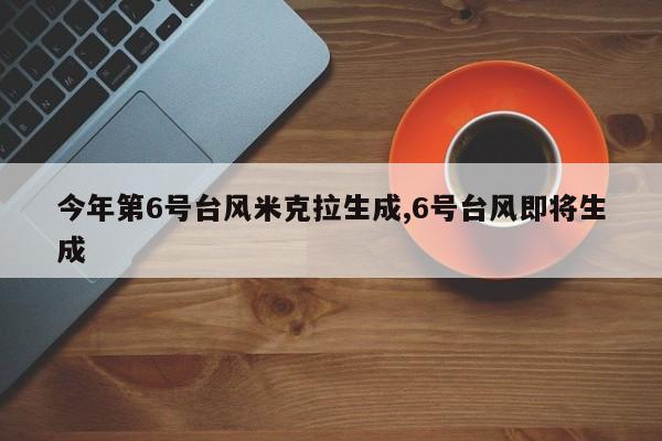 今年第6号台风米克拉生成,6号台风即将生成