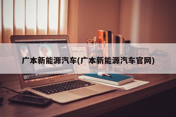 广本新能源汽车(广本新能源汽车官网)