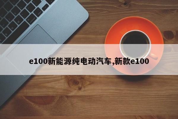 e100新能源纯电动汽车,新款e100