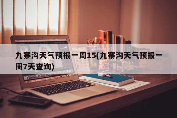 九寨沟天气预报一周15(九寨沟天气预报一周7天查询) 第1张