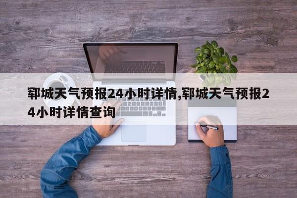 郓城天气预报24小时详情,郓城天气预报24小时详情查询 第1张