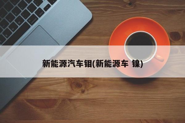 新能源汽车钼(新能源车 镍)