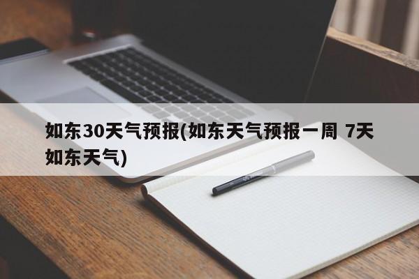 如东30天气预报(如东天气预报一周 7天如东天气)