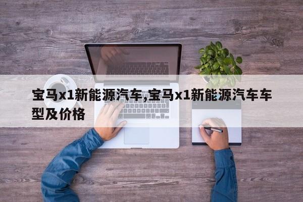 宝马x1新能源汽车,宝马x1新能源汽车车型及价格