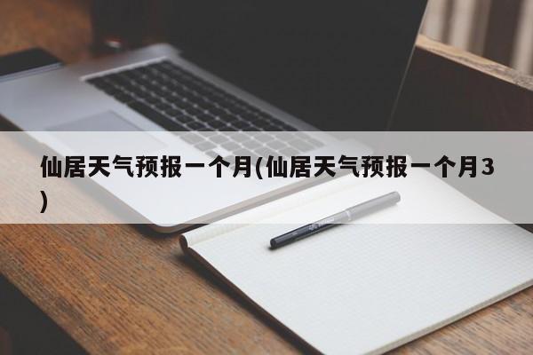 仙居天气预报一个月(仙居天气预报一个月3)