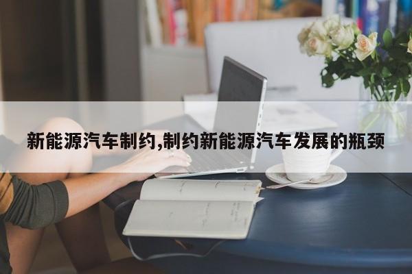 新能源汽车制约,制约新能源汽车发展的瓶颈