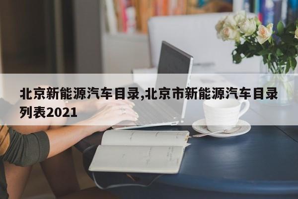 北京新能源汽车目录,北京市新能源汽车目录列表2021 第1张