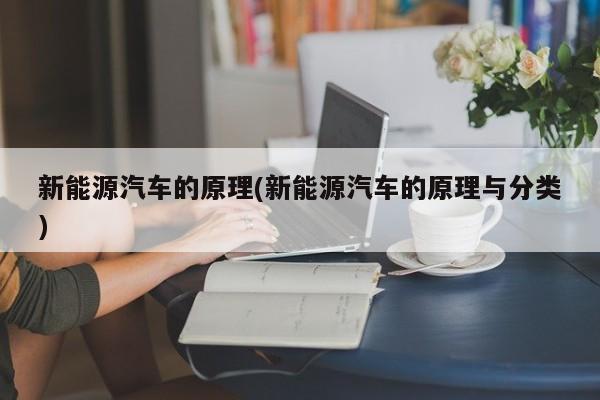 新能源汽车的原理(新能源汽车的原理与分类) 第1张
