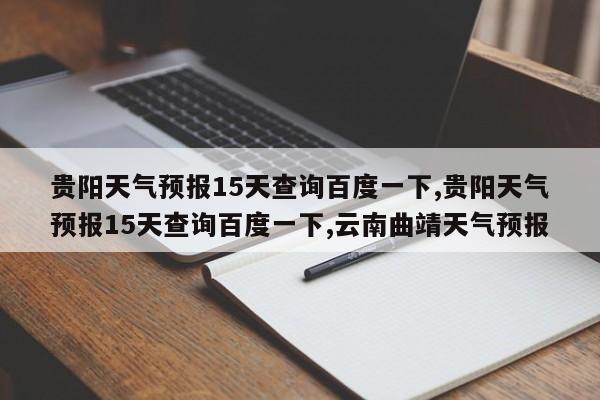 贵阳天气预报15天查询百度一下,贵阳天气预报15天查询百度一下,云南曲靖天气预报 第1张