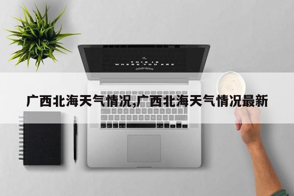 广西北海天气情况,广西北海天气情况最新 第1张