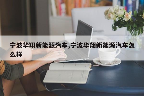 宁波华翔新能源汽车,宁波华翔新能源汽车怎么样