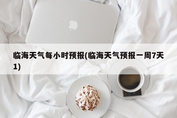 临海天气每小时预报(临海天气预报一周7天1) 第1张
