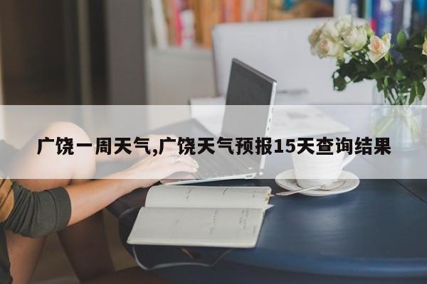 广饶一周天气,广饶天气预报15天查询结果 第1张