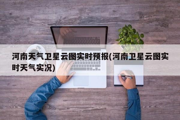 河南天气卫星云图实时预报(河南卫星云图实时天气实况) 第1张