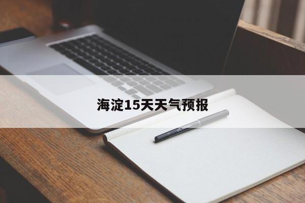 海淀15天天气预报 第1张