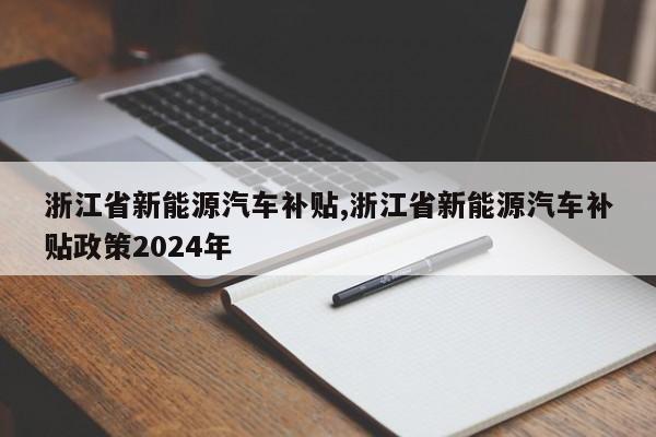 浙江省新能源汽车补贴,浙江省新能源汽车补贴政策2024年 第1张