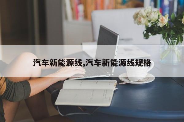 汽车新能源线,汽车新能源线规格