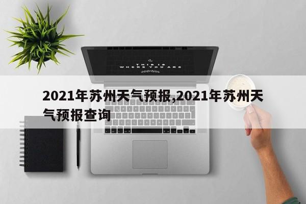 2021年苏州天气预报,2021年苏州天气预报查询 第1张