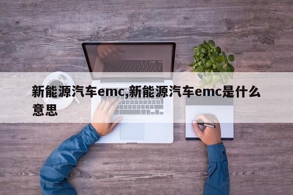 新能源汽车emc,新能源汽车emc是什么意思
