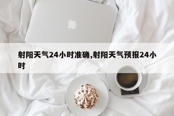 射阳天气24小时准确,射阳天气预报24小时 第1张