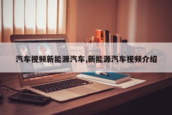 汽车视频新能源汽车,新能源汽车视频介绍