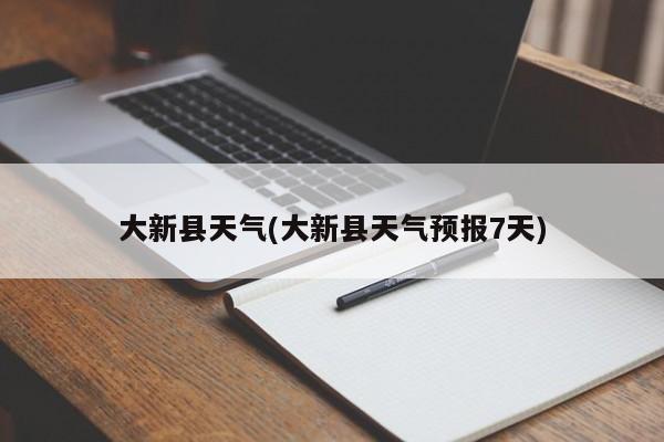 大新县天气(大新县天气预报7天) 第1张