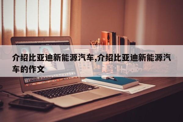 介绍比亚迪新能源汽车,介绍比亚迪新能源汽车的作文