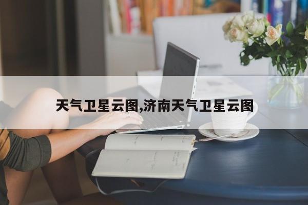天气卫星云图,济南天气卫星云图