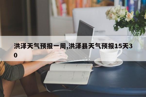 洪泽天气预报一周,洪泽县天气预报15天30
